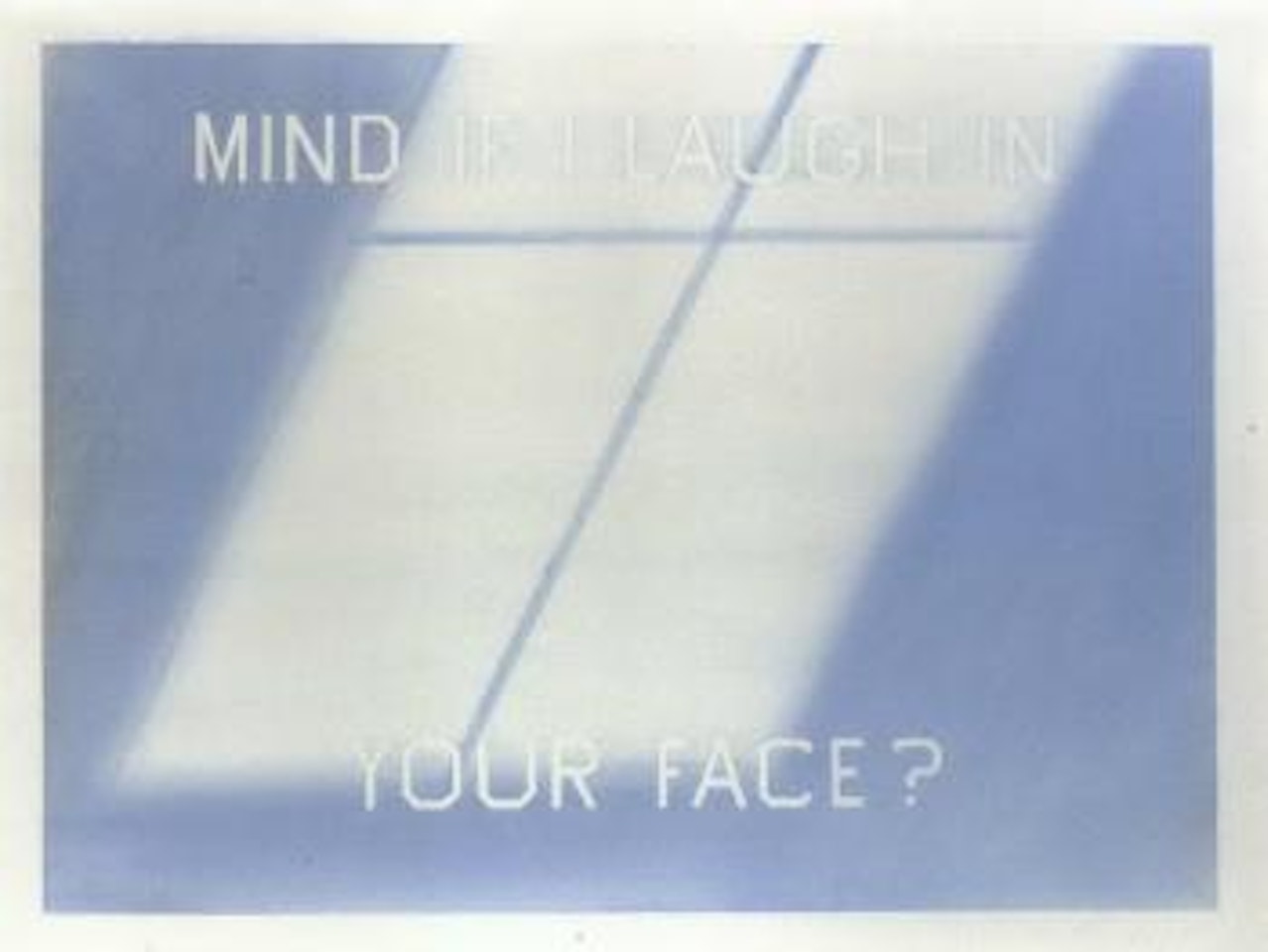 Mind if I laugh in your face? by Ed Ruscha