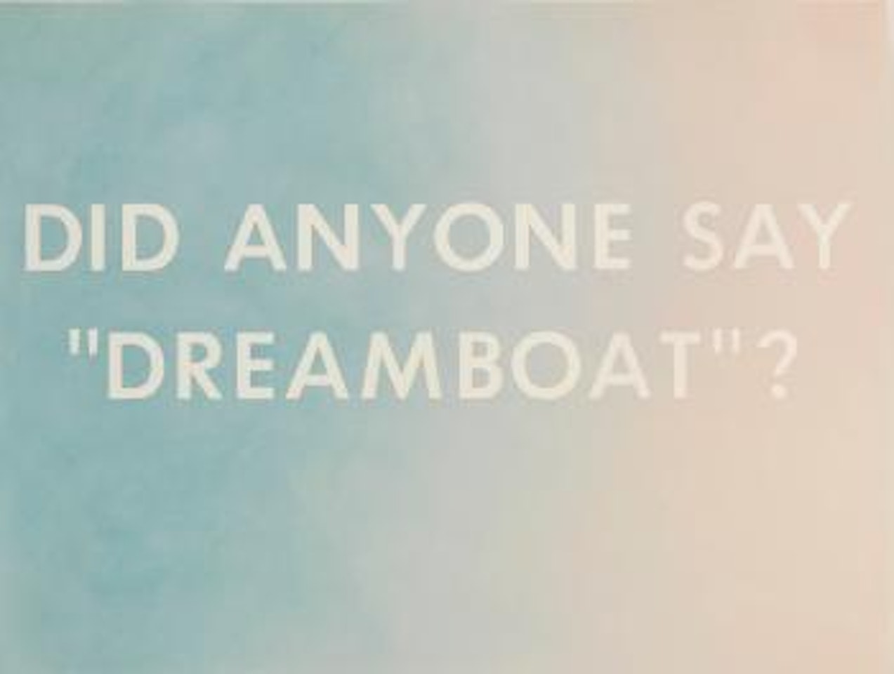 Did Anyone Say "Dreamboat"? by Ed Ruscha
