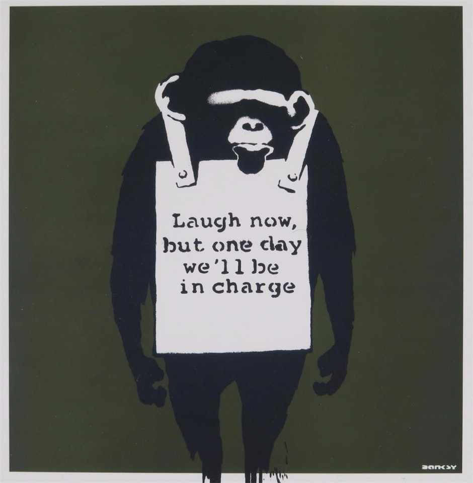Laugh now but one day we"ll be in charge; Keep it real by Banksy